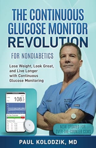 The Continuous Glucose Monitor Revolution: Lose Weight, Look Great, and Live Longer with Continuous Glucose Monitoring