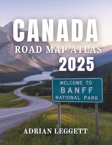 CANADA ROAD MAP ATLAS 2025: Explore Every Province with Ease: Scenic Drives, Hidden Treasures, and Must-Know Travel Tips Across Canada